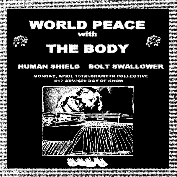 The Body // World Peace // Human Shield // Bolt Swallower