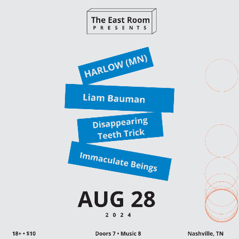 Harlow // Liam Bauman // Disappearing Teeth Trick // Immaculate Beings