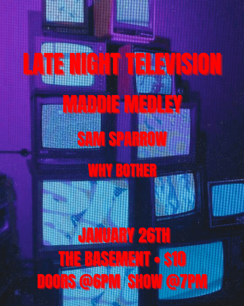 Late Night Television // Maddie Medley // Sam Sparrow // Why Bother