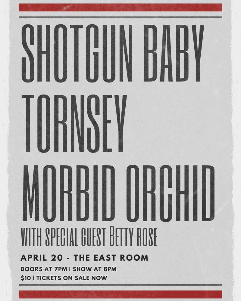 Shotgun Baby // Tornsey // Morbid Orchid // Betty Rose