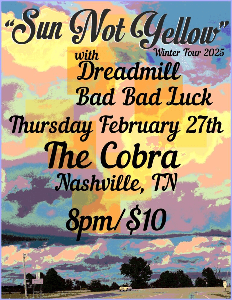 Sun Not Yellow // Dreadmill // Bad Bad Luck