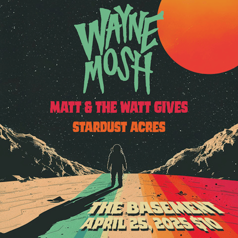 Wayne Mosh // Matt & The Watt Gives // Stardust Acres